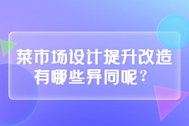 菜市場設計提升改造有哪些異同呢？